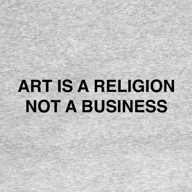 ART IS A RELIGION NOT A BUSINESS by TheCosmicTradingPost